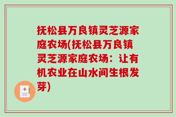 抚松县万良镇灵芝源家庭农场(抚松县万良镇灵芝源家庭农场：让有机农业在山水间生根发芽)