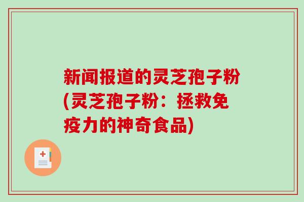 新闻报道的灵芝孢子粉(灵芝孢子粉：拯救免疫力的神奇食品)