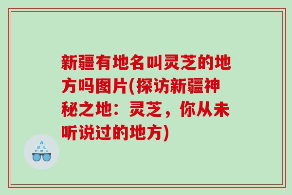新疆有地名叫灵芝的地方吗图片(探访新疆神秘之地：灵芝，你从未听说过的地方)