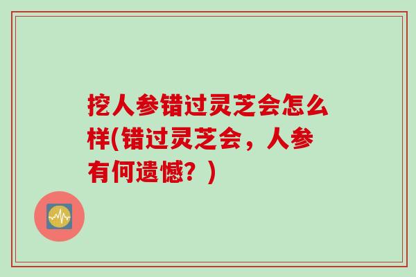 挖人参错过灵芝会怎么样(错过灵芝会，人参有何遗憾？)