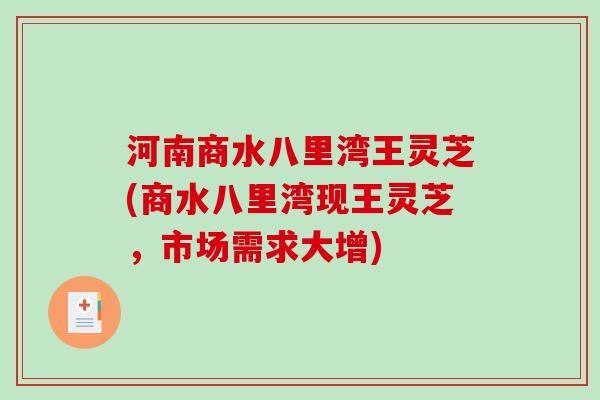 河南商水八里湾王灵芝(商水八里湾现王灵芝，市场需求大增)