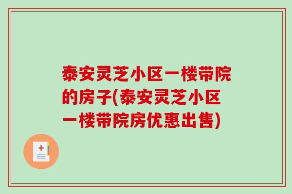 泰安灵芝小区一楼带院的房子(泰安灵芝小区一楼带院房优惠出售)