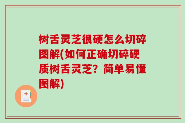 树舌灵芝很硬怎么切碎图解(如何正确切碎硬质树舌灵芝？简单易懂图解)