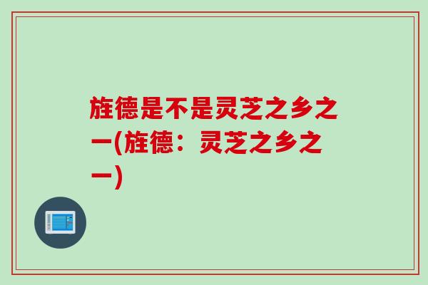 旌德是不是灵芝之乡之一(旌德：灵芝之乡之一)