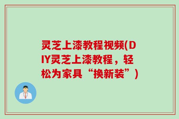 灵芝上漆教程视频(DIY灵芝上漆教程，轻松为家具“换新装”)