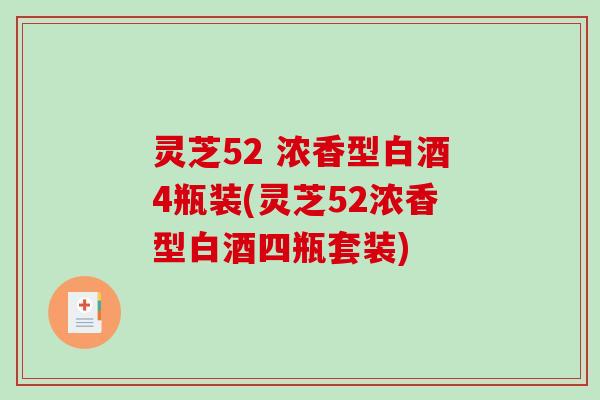 灵芝52 浓香型白酒4瓶装(灵芝52浓香型白酒四瓶套装)