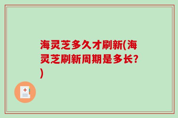 海灵芝多久才刷新(海灵芝刷新周期是多长？)
