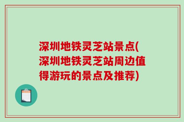 深圳地铁灵芝站景点(深圳地铁灵芝站周边值得游玩的景点及推荐)