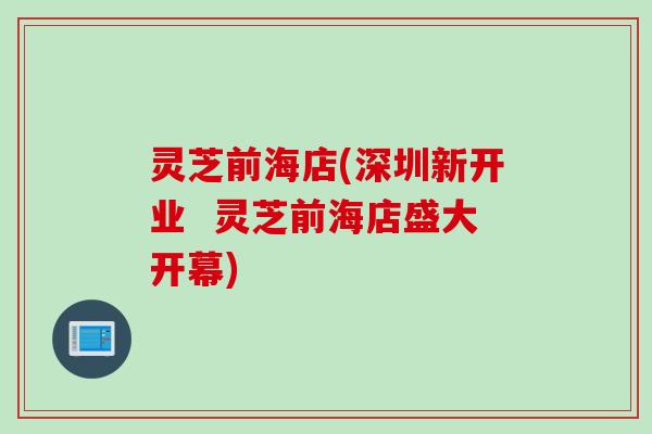 灵芝前海店(深圳新开业  灵芝前海店盛大开幕)