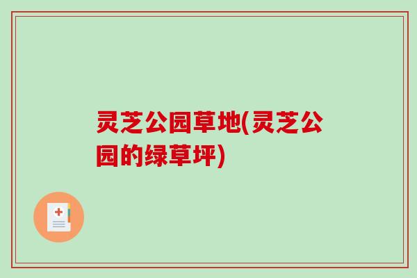 灵芝公园草地(灵芝公园的绿草坪)