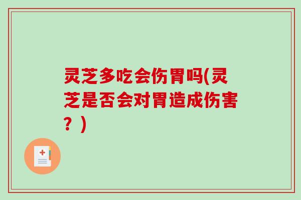 灵芝多吃会伤胃吗(灵芝是否会对胃造成伤害？)