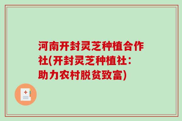 河南开封灵芝种植合作社(开封灵芝种植社：助力农村脱贫致富)
