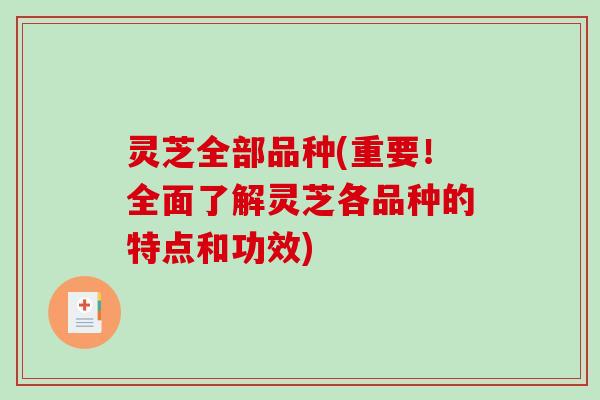 灵芝全部品种(重要！全面了解灵芝各品种的特点和功效)