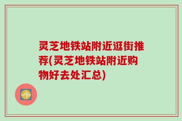 灵芝地铁站附近逛街推荐(灵芝地铁站附近购物好去处汇总)