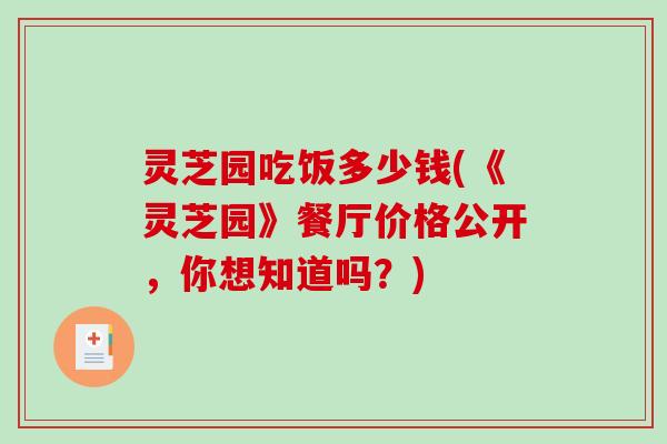 灵芝园吃饭多少钱(《灵芝园》餐厅价格公开，你想知道吗？)