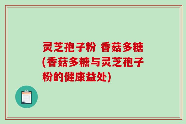 灵芝孢子粉 香菇多糖(香菇多糖与灵芝孢子粉的健康益处)