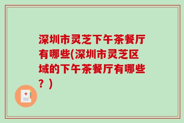 深圳市灵芝下午茶餐厅有哪些(深圳市灵芝区域的下午茶餐厅有哪些？)