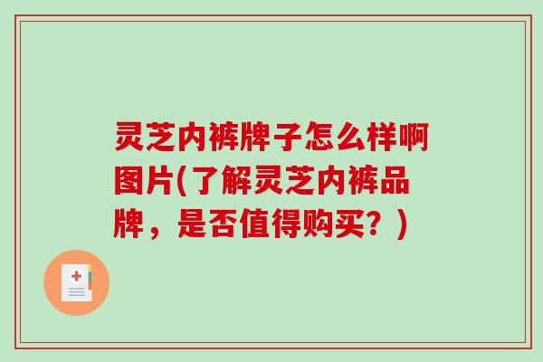 灵芝内裤牌子怎么样啊图片(了解灵芝内裤品牌，是否值得购买？)