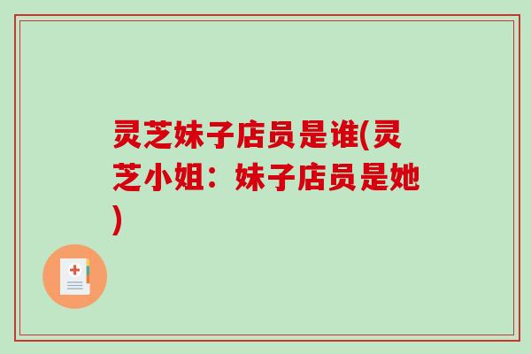 灵芝妹子店员是谁(灵芝小姐：妹子店员是她)