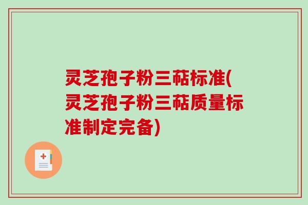 灵芝孢子粉三萜标准(灵芝孢子粉三萜质量标准制定完备)