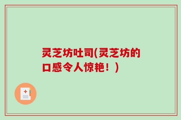 灵芝坊吐司(灵芝坊的口感令人惊艳！)