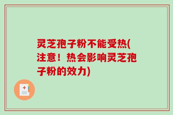 灵芝孢子粉不能受热(注意！热会影响灵芝孢子粉的效力)
