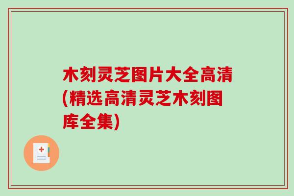 木刻灵芝图片大全高清(精选高清灵芝木刻图库全集)