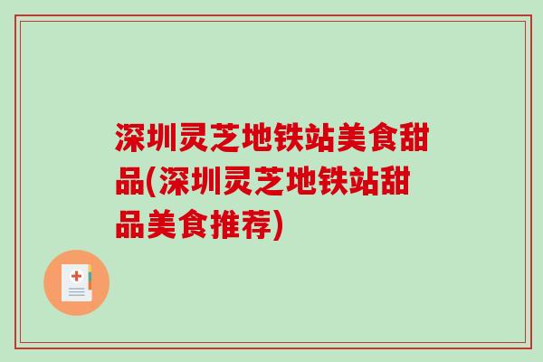 深圳灵芝地铁站美食甜品(深圳灵芝地铁站甜品美食推荐)