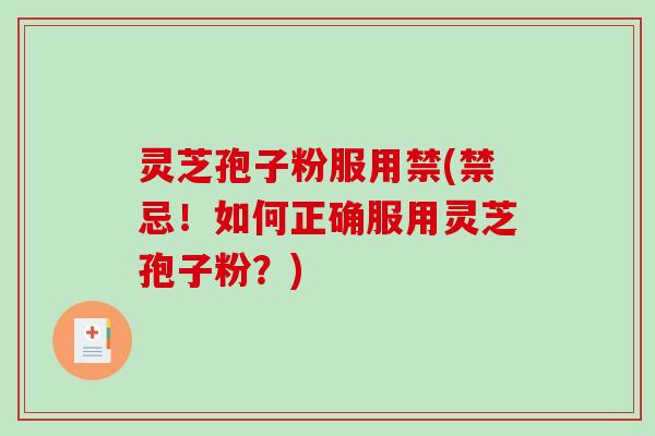 灵芝孢子粉服用禁(禁忌！如何正确服用灵芝孢子粉？)