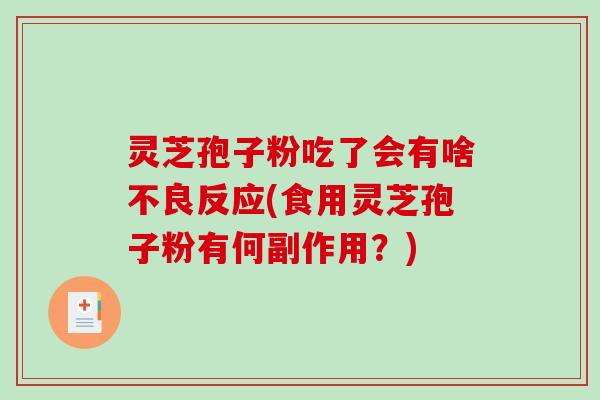 灵芝孢子粉吃了会有啥不良反应(食用灵芝孢子粉有何副作用？)