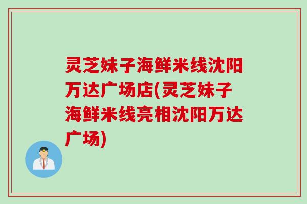 灵芝妹子海鲜米线沈阳万达广场店(灵芝妹子海鲜米线亮相沈阳万达广场)