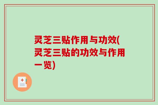 灵芝三贴作用与功效(灵芝三贴的功效与作用一览)