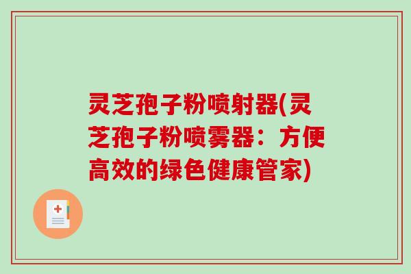 灵芝孢子粉喷射器(灵芝孢子粉喷雾器：方便高效的绿色健康管家)