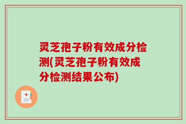 灵芝孢子粉有效成分检测(灵芝孢子粉有效成分检测结果公布)