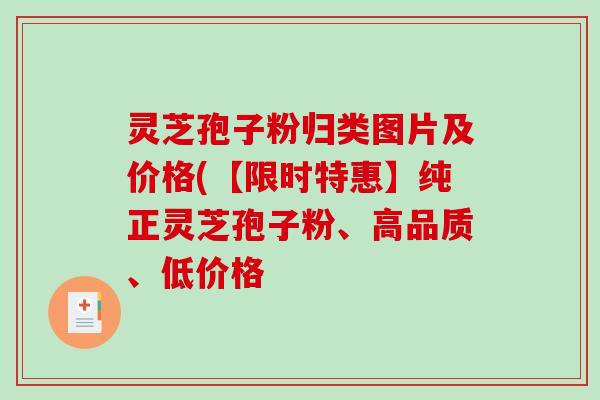 灵芝孢子粉归类图片及价格(【限时特惠】纯正灵芝孢子粉、高品质、低价格