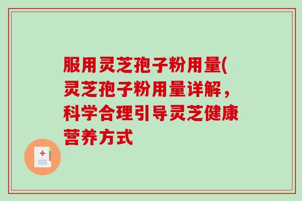 服用灵芝孢子粉用量(灵芝孢子粉用量详解，科学合理引导灵芝健康营养方式