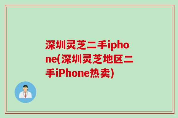 深圳灵芝二手iphone(深圳灵芝地区二手iPhone热卖)