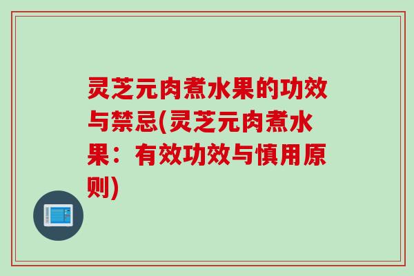 灵芝元肉煮水果的功效与禁忌(灵芝元肉煮水果：有效功效与慎用原则)