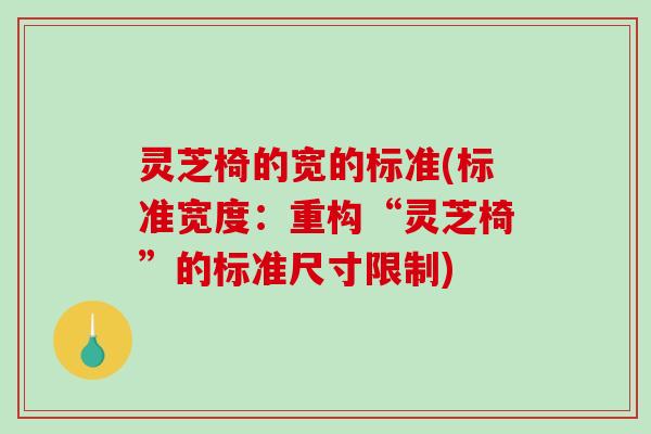 灵芝椅的宽的标准(标准宽度：重构“灵芝椅”的标准尺寸限制)