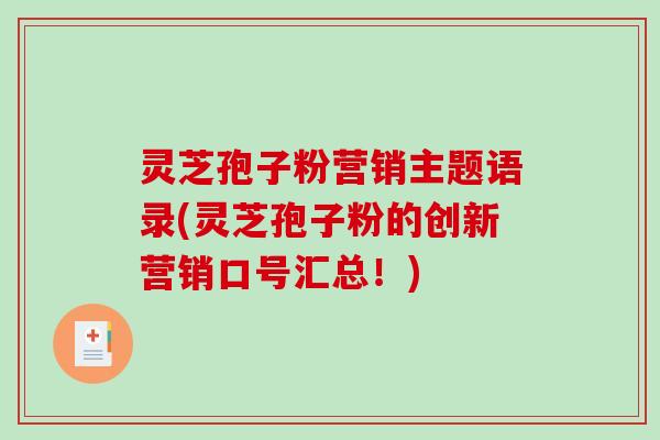 灵芝孢子粉营销主题语录(灵芝孢子粉的创新营销口号汇总！)