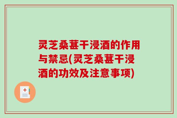 灵芝桑葚干浸酒的作用与禁忌(灵芝桑葚干浸酒的功效及注意事项)