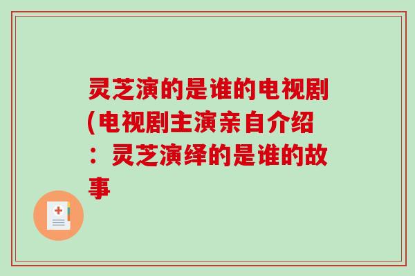 灵芝演的是谁的电视剧(电视剧主演亲自介绍：灵芝演绎的是谁的故事