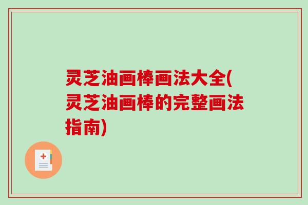 灵芝油画棒画法大全(灵芝油画棒的完整画法指南)