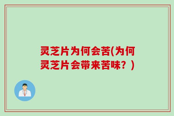 灵芝片为何会苦(为何灵芝片会带来苦味？)