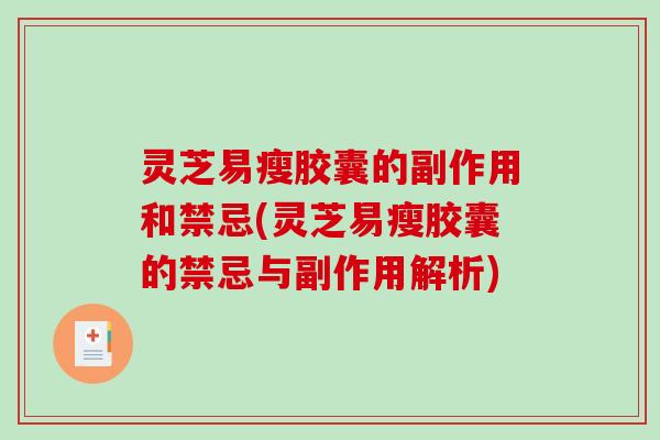 灵芝易瘦胶囊的副作用和禁忌(灵芝易瘦胶囊的禁忌与副作用解析)