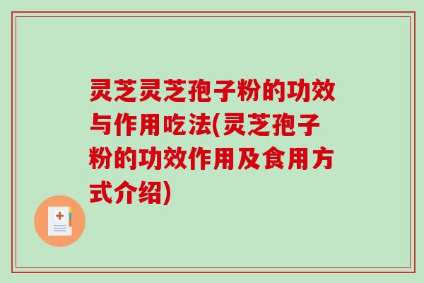 灵芝灵芝孢子粉的功效与作用吃法(灵芝孢子粉的功效作用及食用方式介绍)