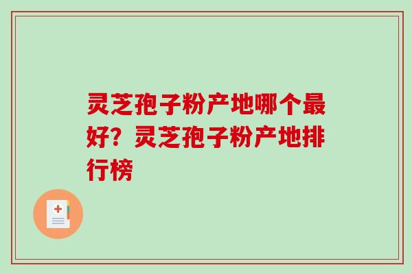 灵芝孢子粉产地哪个好？灵芝孢子粉产地排行榜