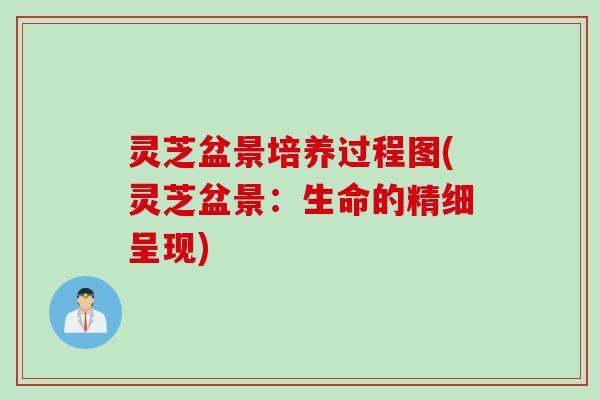 灵芝盆景培养过程图(灵芝盆景：生命的精细呈现)
