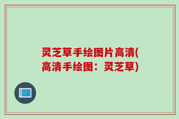 灵芝草手绘图片高清(高清手绘图：灵芝草)