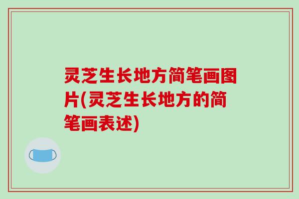 灵芝生长地方简笔画图片(灵芝生长地方的简笔画表述)